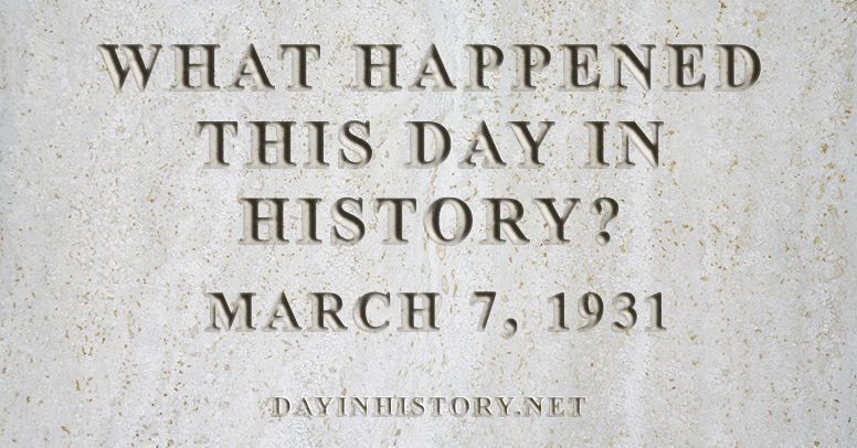What happened this day in history March 7, 1931