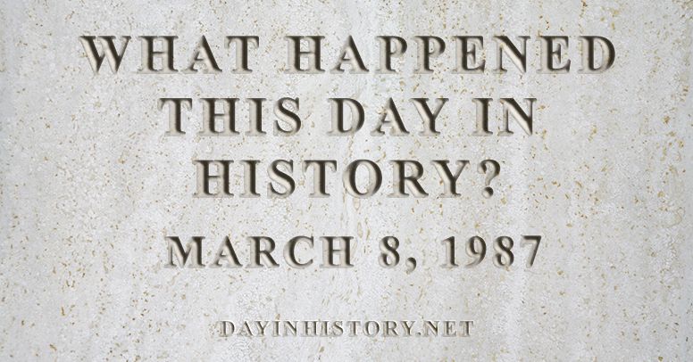 What happened this day in history March 8, 1987