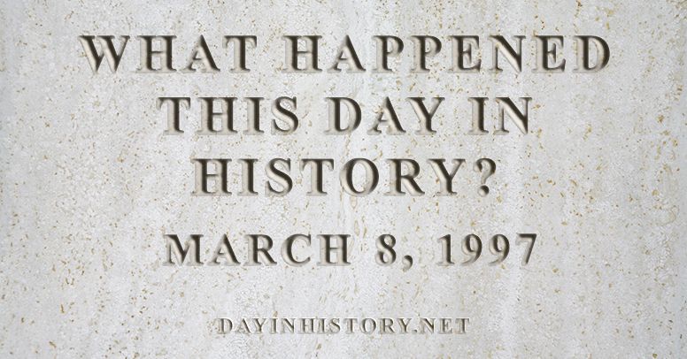 What happened this day in history March 8, 1997