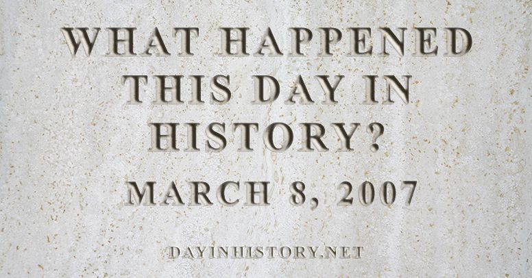 What happened this day in history March 8, 2007