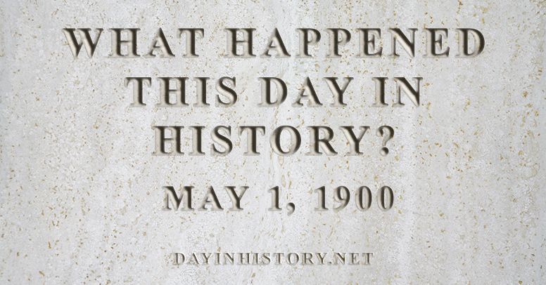 What happened this day in history May 1, 1900
