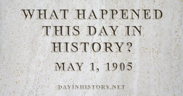 What happened this day in history May 1, 1905