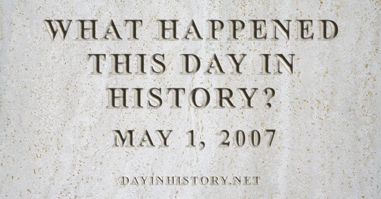 What happened this day in history May 1, 2007