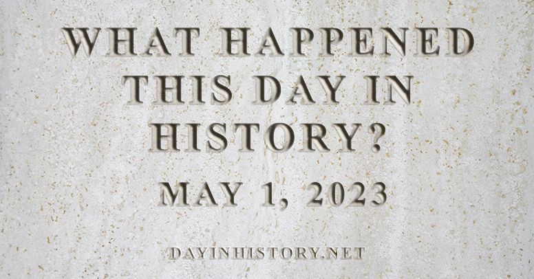 What happened this day in history May 1, 2023