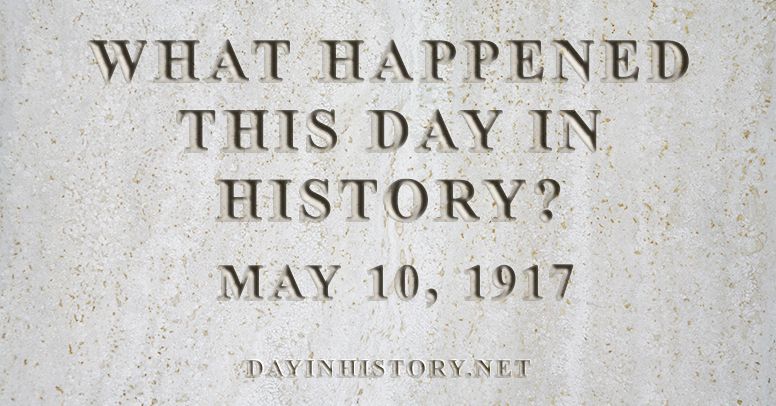 What happened this day in history May 10, 1917
