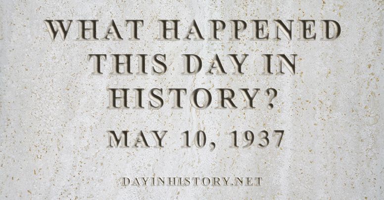 What happened this day in history May 10, 1937