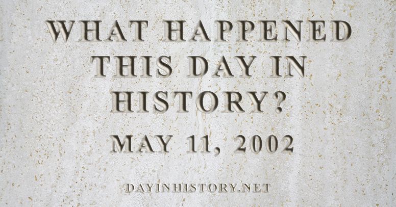 What happened this day in history May 11, 2002