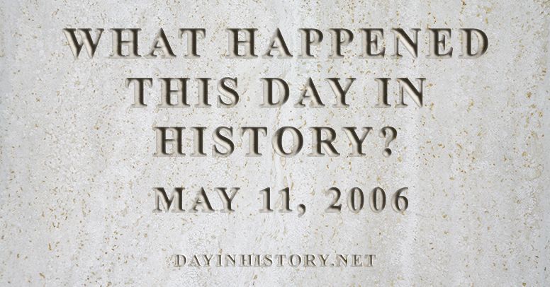 What happened this day in history May 11, 2006