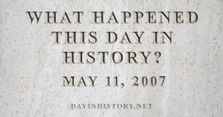 What happened this day in history May 11, 2007