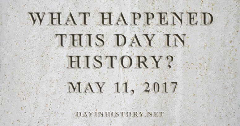 What happened this day in history May 11, 2017