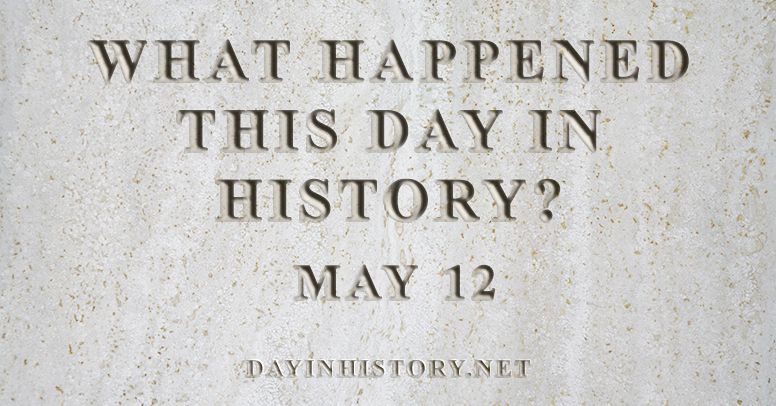 What happened this day in history May 12