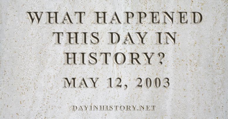 What happened this day in history May 12, 2003