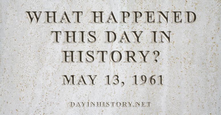 What happened this day in history May 13, 1961