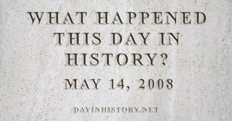 What happened this day in history May 14, 2008
