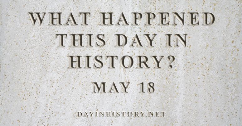 What happened this day in history May 18
