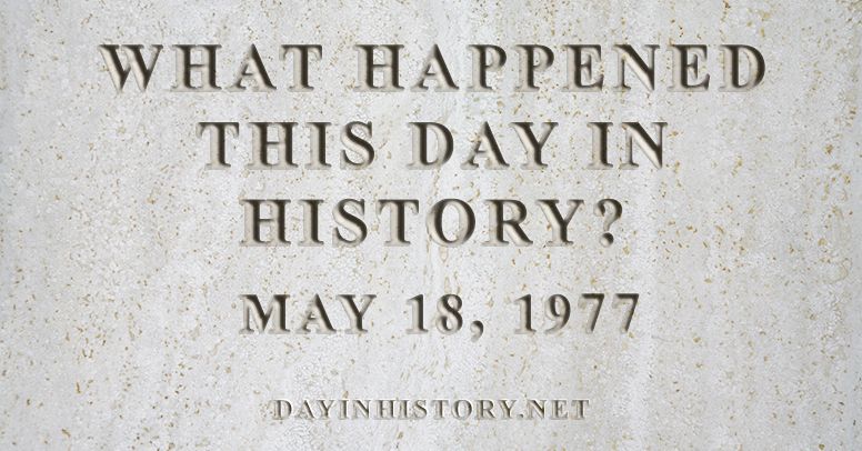 What happened this day in history May 18, 1977