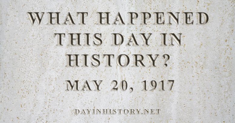 What happened this day in history May 20, 1917