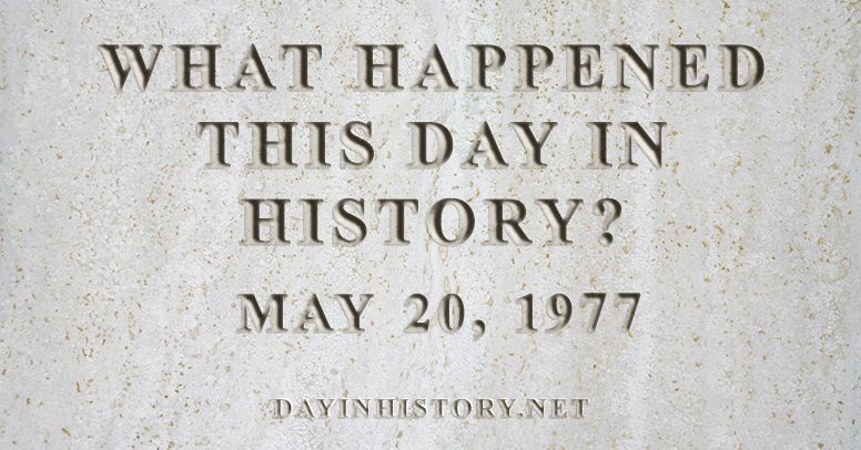 What happened this day in history May 20, 1977