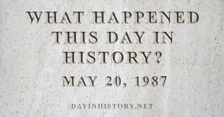 What happened this day in history May 20, 1987