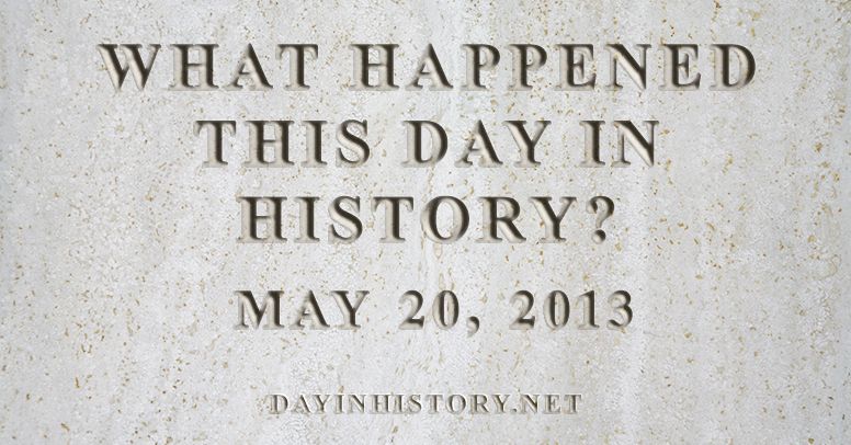 What happened this day in history May 20, 2013