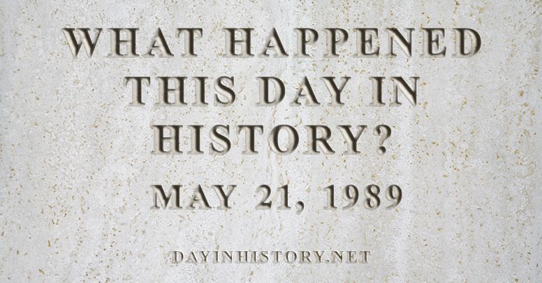 What happened this day in history May 21, 1989