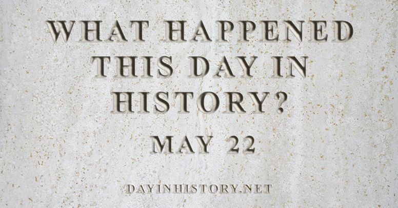 What happened this day in history May 22