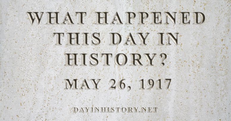 What happened this day in history May 26, 1917