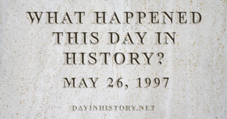 What happened this day in history May 26, 1997