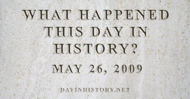 What happened this day in history May 26, 2009