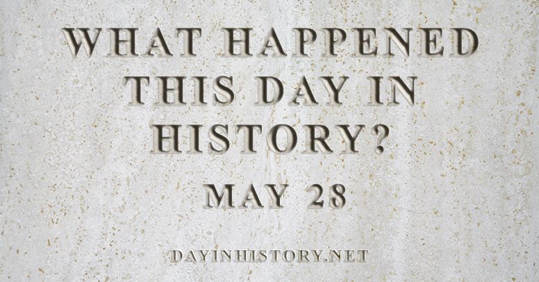 What happened this day in history May 28