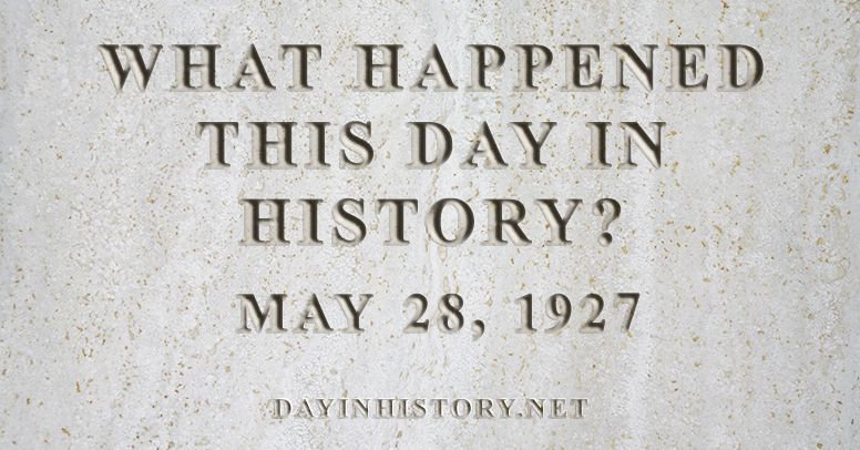 What happened this day in history May 28, 1927