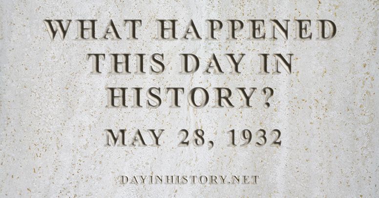 What happened this day in history May 28, 1932