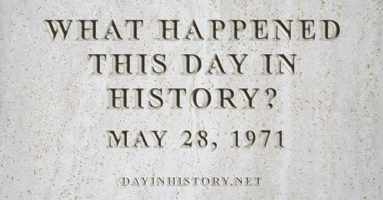 What happened this day in history May 28, 1971