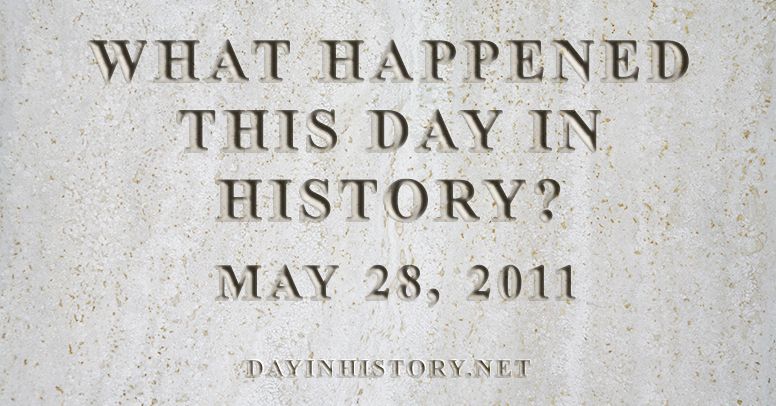 What happened this day in history May 28, 2011