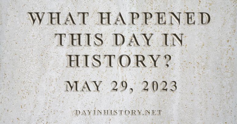 What happened this day in history May 29, 2023