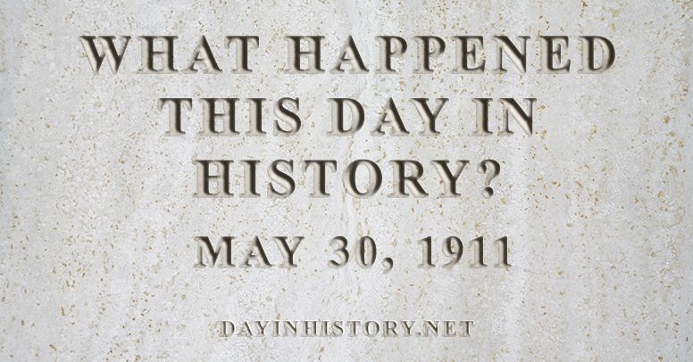 What happened this day in history May 30, 1911