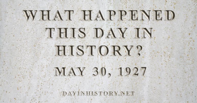 What happened this day in history May 30, 1927