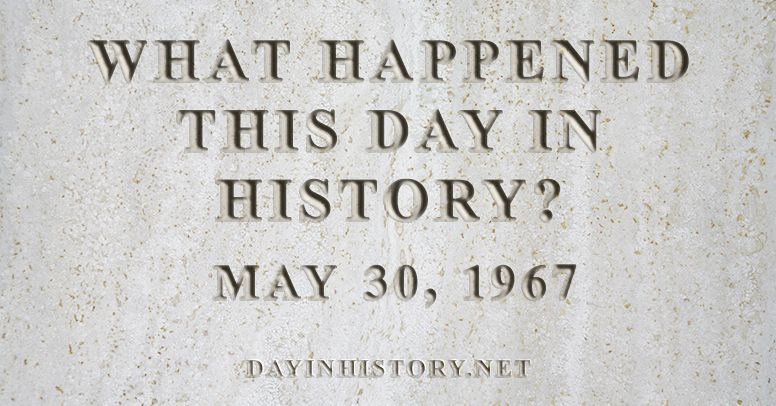 What happened this day in history May 30, 1967
