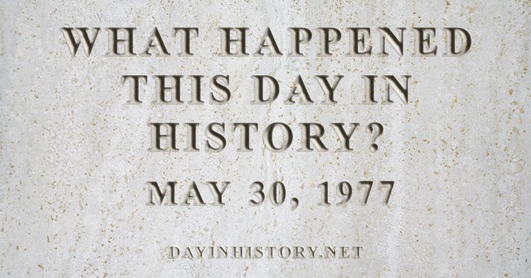 What happened this day in history May 30, 1977