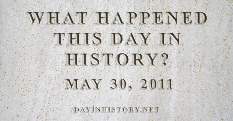 What happened this day in history May 30, 2011