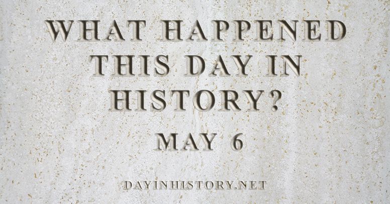 What happened this day in history May 6