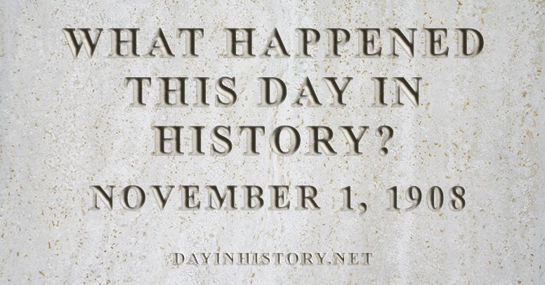 What happened this day in history November 1, 1908