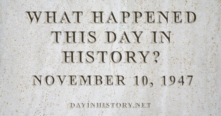 What happened this day in history November 10, 1947