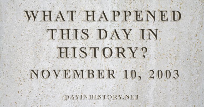 What happened this day in history November 10, 2003