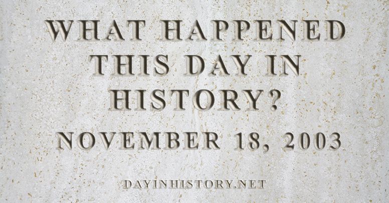 What happened this day in history November 18, 2003