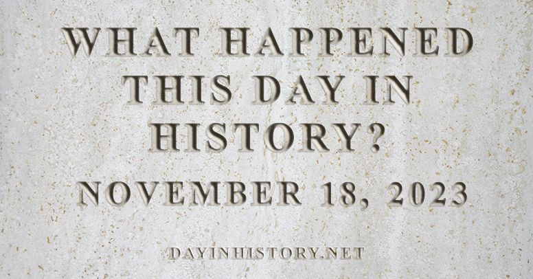 What happened this day in history November 18, 2023