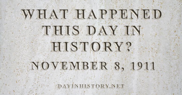 What happened this day in history November 8, 1911