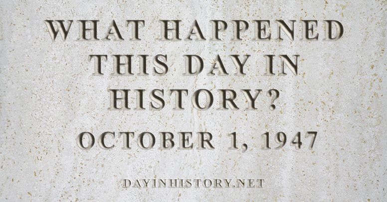 What happened this day in history October 1, 1947