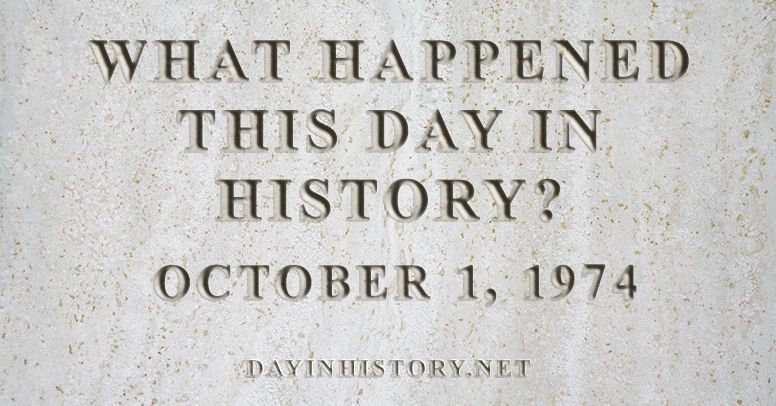 What happened this day in history October 1, 1974