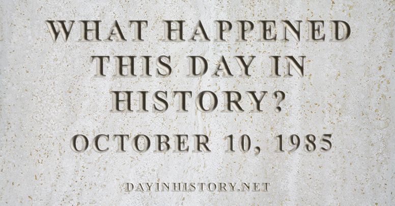 What happened this day in history October 10, 1985